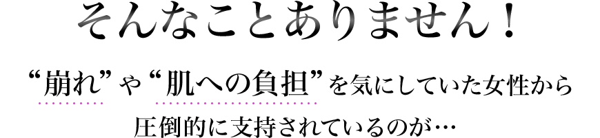 そんなことありません！“崩れ”や“肌への負担”を気にしていた女性から圧倒的に支持されているのが…