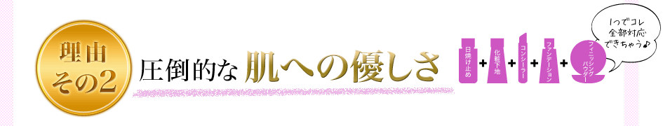 理由その2　圧倒的な肌への優しさ